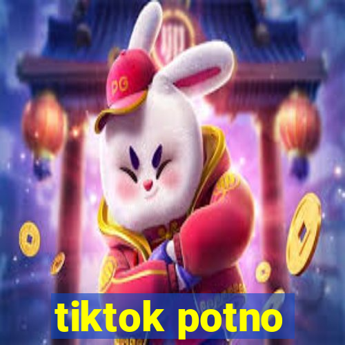 tiktok potno